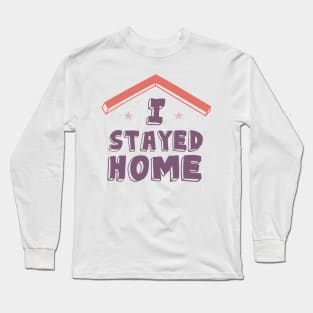 I Stayed Home Motivational Quotes Quarantine Long Sleeve T-Shirt